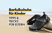 Barfußschuhe für Kinder - Tipps und Tricks für Eltern